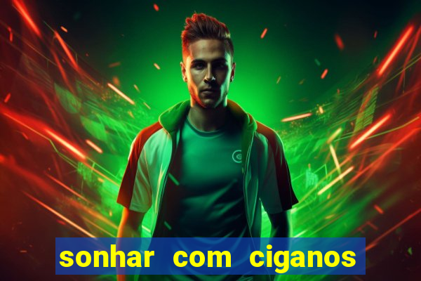 sonhar com ciganos jogo do bicho